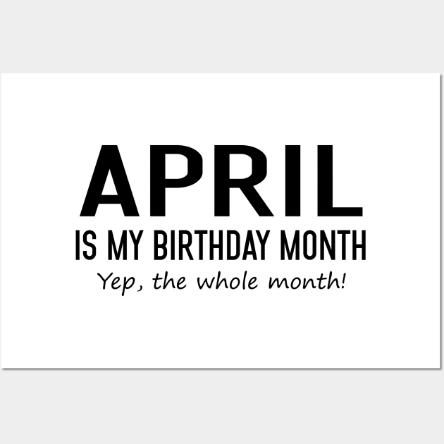 April Is My Birthday Month Yeb The Whole Month Wall Art by Vladis